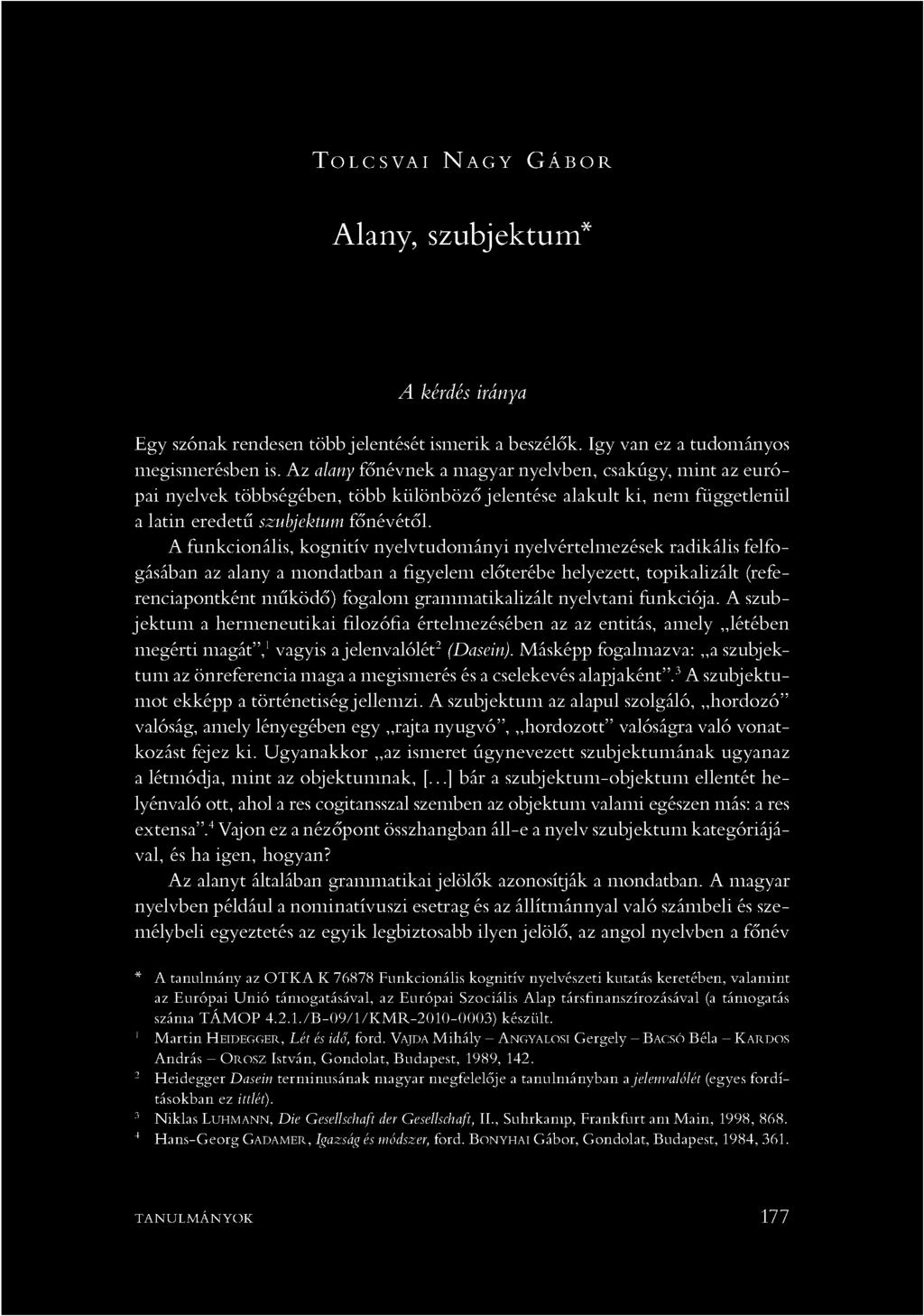 A funkcionális, kognitív nyelvtudományi nyelvértelmezések radikális felfogásában az alany a mondatban a figyelem előterébe helyezett, topikalizált (referenciapontként működő) fogalom grammatikalizált