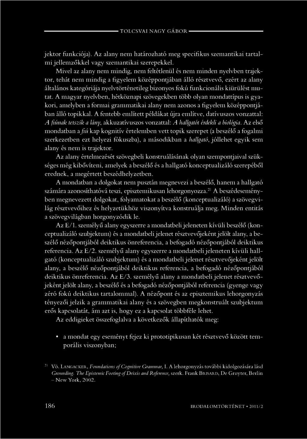 fokú funkcionális kiürülést mutat. A magyar nyelvben, hétköznapi szövegekben több olyan mondattípus is gyakori, amelyben a formai grammatikai alany nem azonos a figyelem középpontjában álló topikkal.