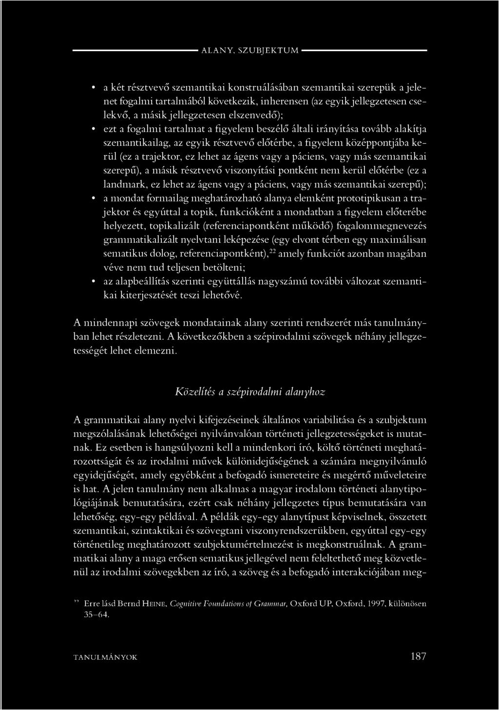 szemantikailag, az egyik résztvevő előtérbe, a figyelem középpontjába kerül (ez a trajektor, ez lehet az ágens vagy a páciens, vagy más szemantikai szerepű), a másik résztvevő viszonyítási pontként