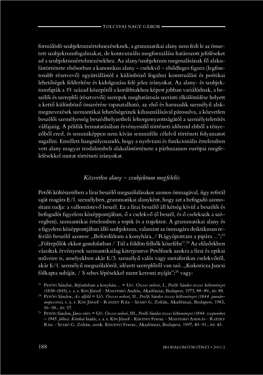 Az alany/szubjektum megoszlásának fő alakulástörténete elsősorban a kanonikus alany - cselekvő - elsődleges figura (legfontosabb résztvevő) együttállástól a különböző fogalmi konstruálási és poétikai