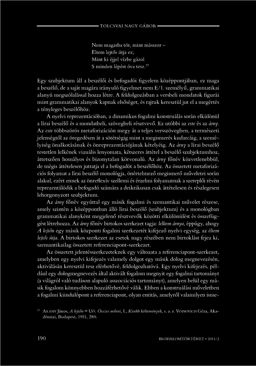 A feldolgozásban a versbeli mondatok figurái m int grammatikai alanyok kapnak elsőséget, és rajtuk keresztüljut el a megértés a tényleges beszélőhöz.