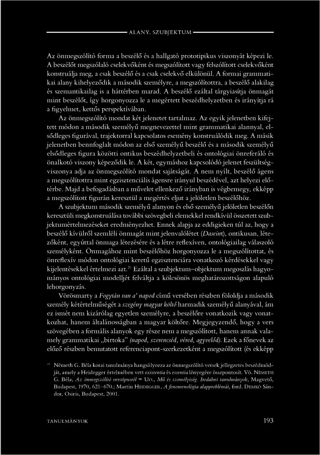 A formai grammatikai alany kihelyeződik a második személyre, a megszólítottra, a beszélő alakilag és szemantikailag is a háttérben marad.