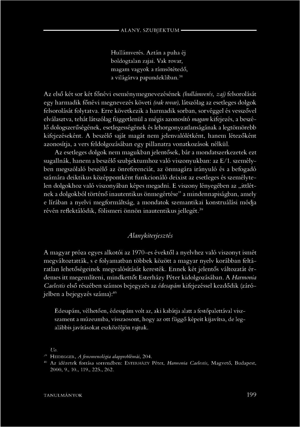 3s Az első két sor két főnévi eseménymegnevezésének (hullámverés, zaj) felsorolását egy harmadik főnévi megnevezés követi (vak rovar), látszólag az esetleges dolgok felsorolását folytatva.