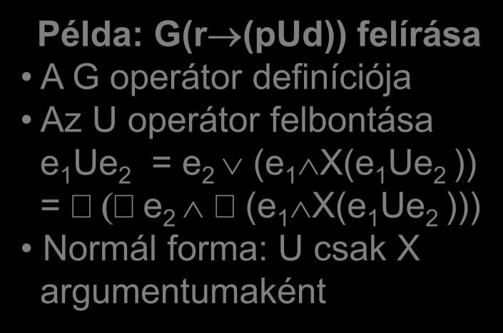 X(TU(rÙÙ(pUd))) d Ù X(pUd) p Példa: G(r (pud)) felírása A G operátor definíciója Az U operátor felbontása e 1 Ue 2 = e 2 (e 1