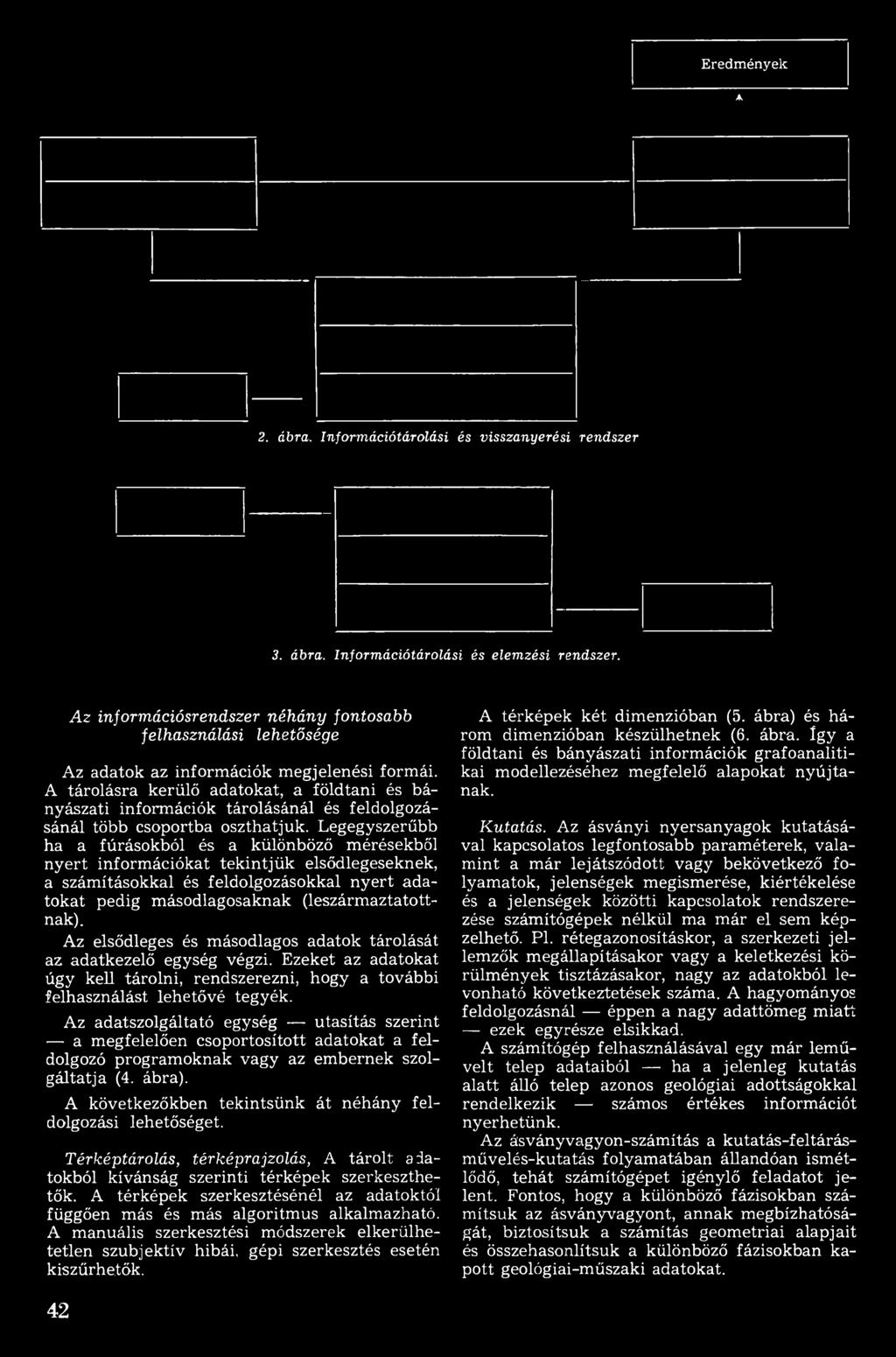 (leszármaztatottnak). Az elsődleges és másodlagos adatok tárolását az adatkezelő egység végzi. Ezeket az adatokat úgy kell tárolni, rendszerezni, hogy a további felhasználást lehetővé tegyék.