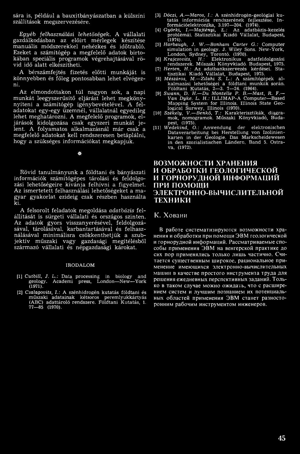 Az elmondottakon túl nagyon sok, a napi m unkát leegyszerűsítő eljárást lehet megkönynyíteni a számítógép igénybevételével. A feladatokat egy-egy üzemnél, vállalatnál egyedileg lehet m eghatározni.