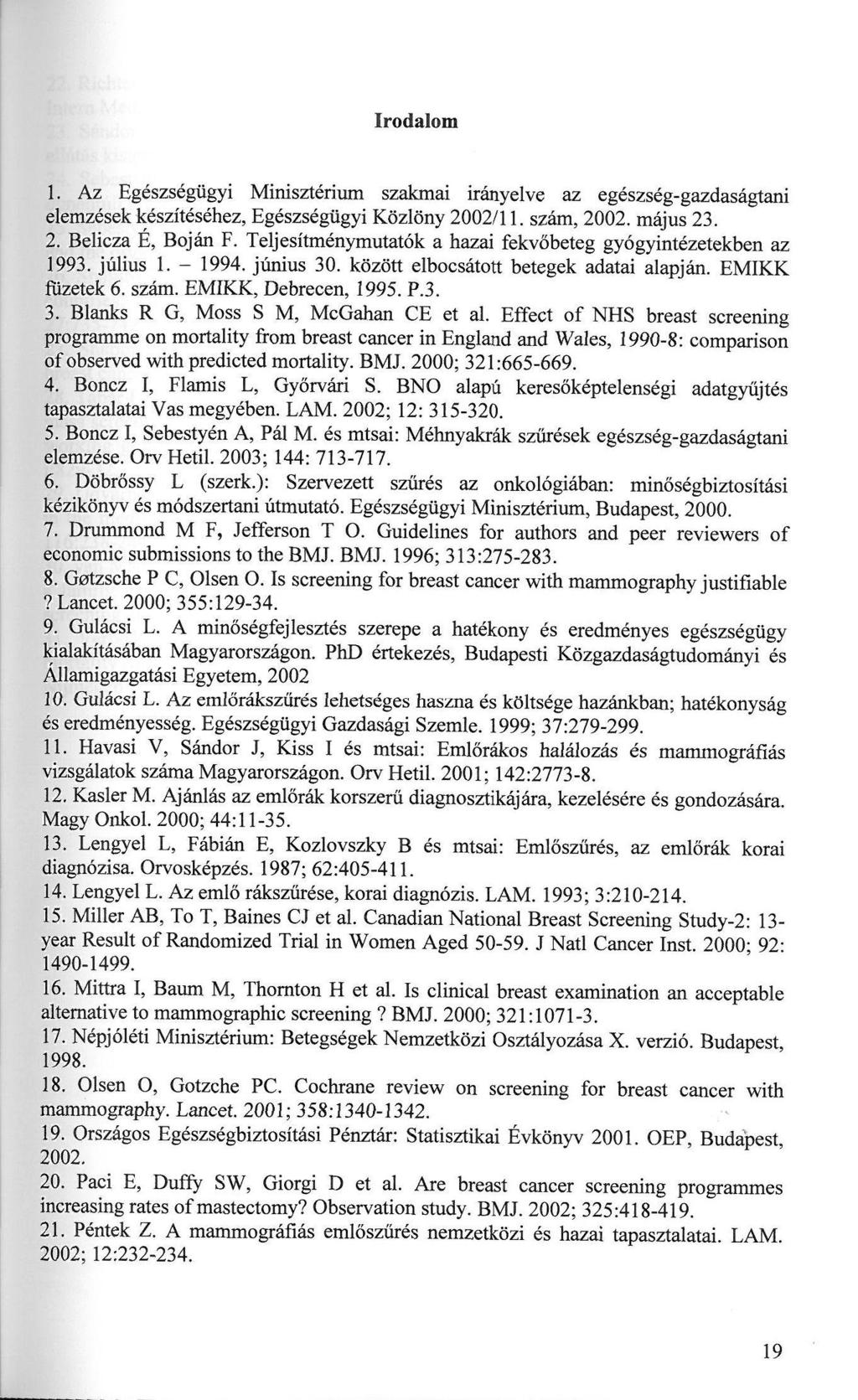 Irodalom 1. Az Egészségügyi Minisztérium szakmai irányelve az egészség-gazdaságtani elemzések készítéséhez, Egészségügyi Közlöny 2002/11. szám, 2002. május 23. 2. Belicza É, Bóján F.