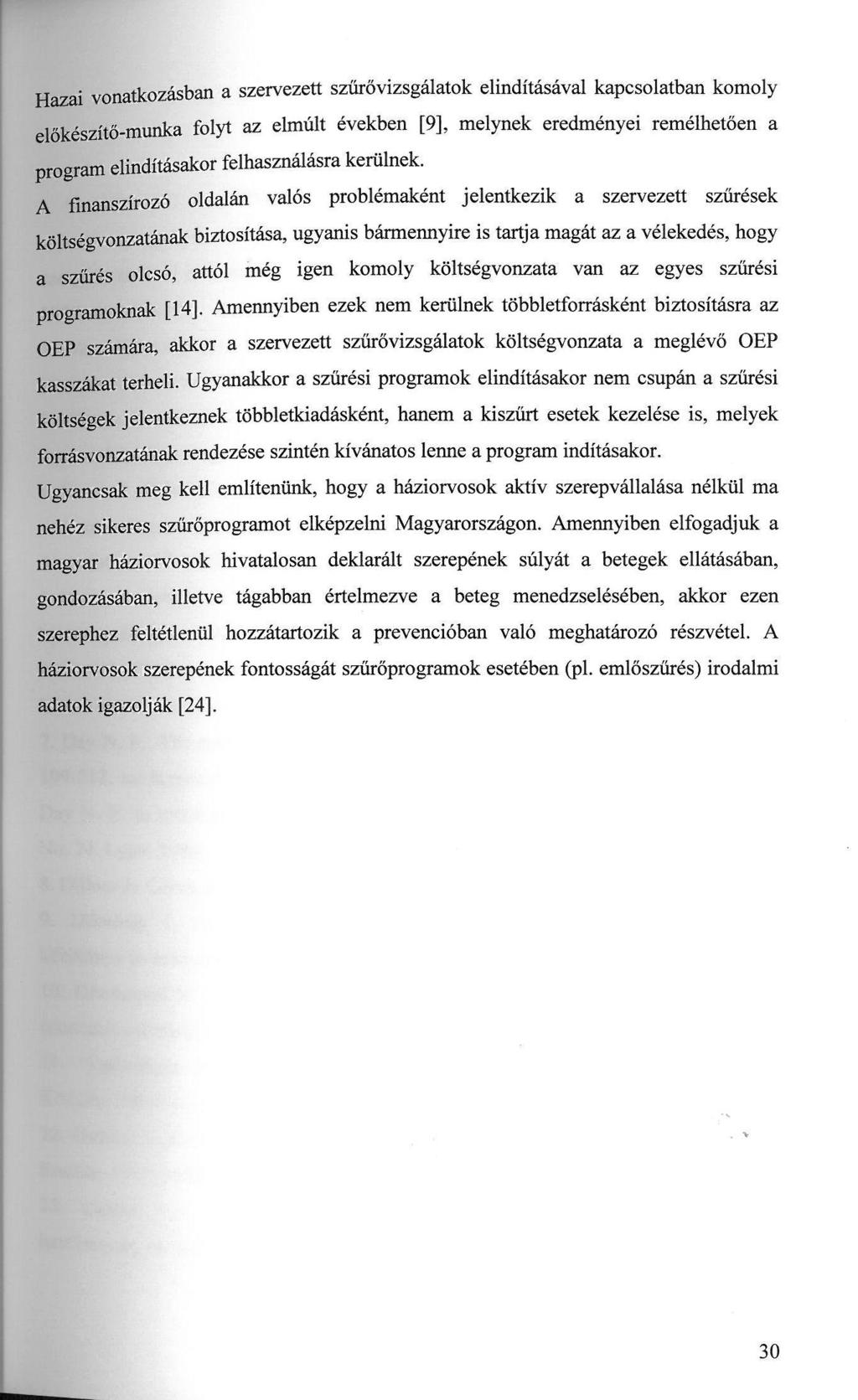 Hazai vonatkozásban a szervezett szűrővizsgálatok elindításával kapcsolatban komoly előkészítő-munka folyt az elmúlt években [9], melynek eredményei remélhetően a program elindításakor felhasználásra