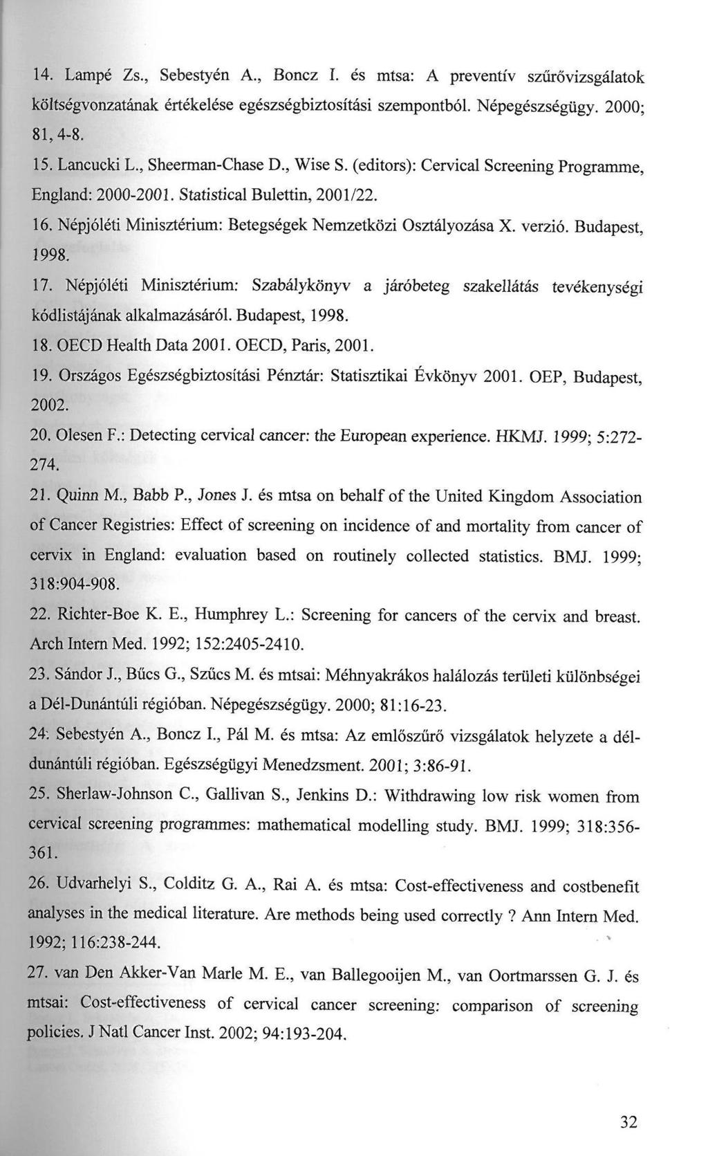 14. Lampé Zs., Sebestyén A., Boncz I. és mtsa: A preventív szűrővizsgálatok költségvonzatának értékelése egészségbiztosítási szempontból. Népegészségügy. 2000; 81,4-8. 15. Lancucki L.