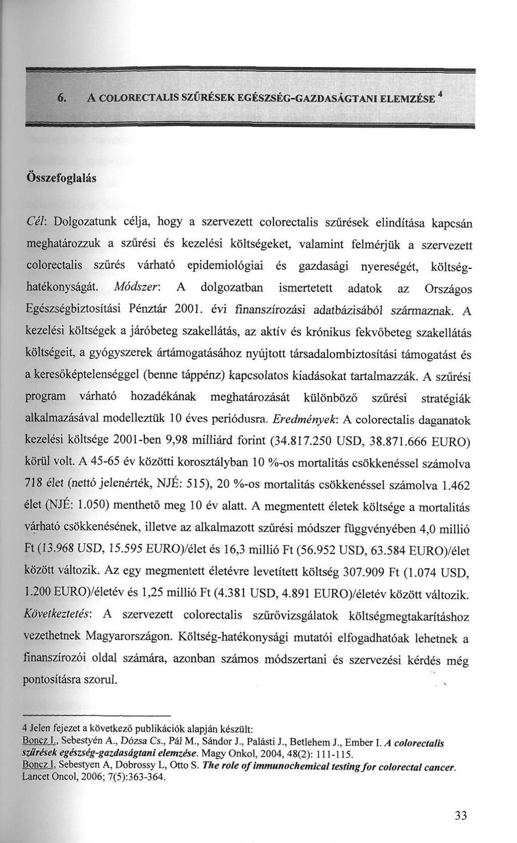 6. A COLORECTALIS SZŰRÉSEK EGÉSZSÉG-GAZDASÁGTANI ELEMZÉSE Összefoglalás Cél: Dolgozatunk célja, hogy a szervezett colorectalis szűrések elindítása kapcsán meghatározzuk a szűrési és kezelési