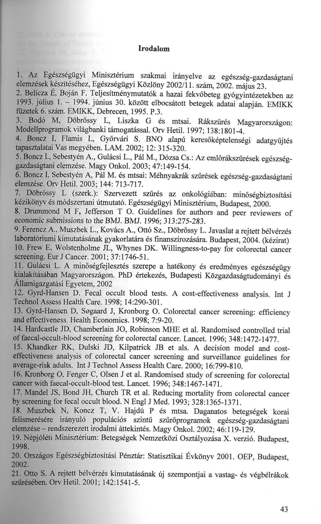 Irodalom 1. Az Egészségügyi Minisztérium szakmai irányelve az egészség-gazdaságtani elemzések készítéséhez, Egészségügyi Közlöny 2002/11. szám, 2002. május 23. 2. Belícza É, Bóján F.