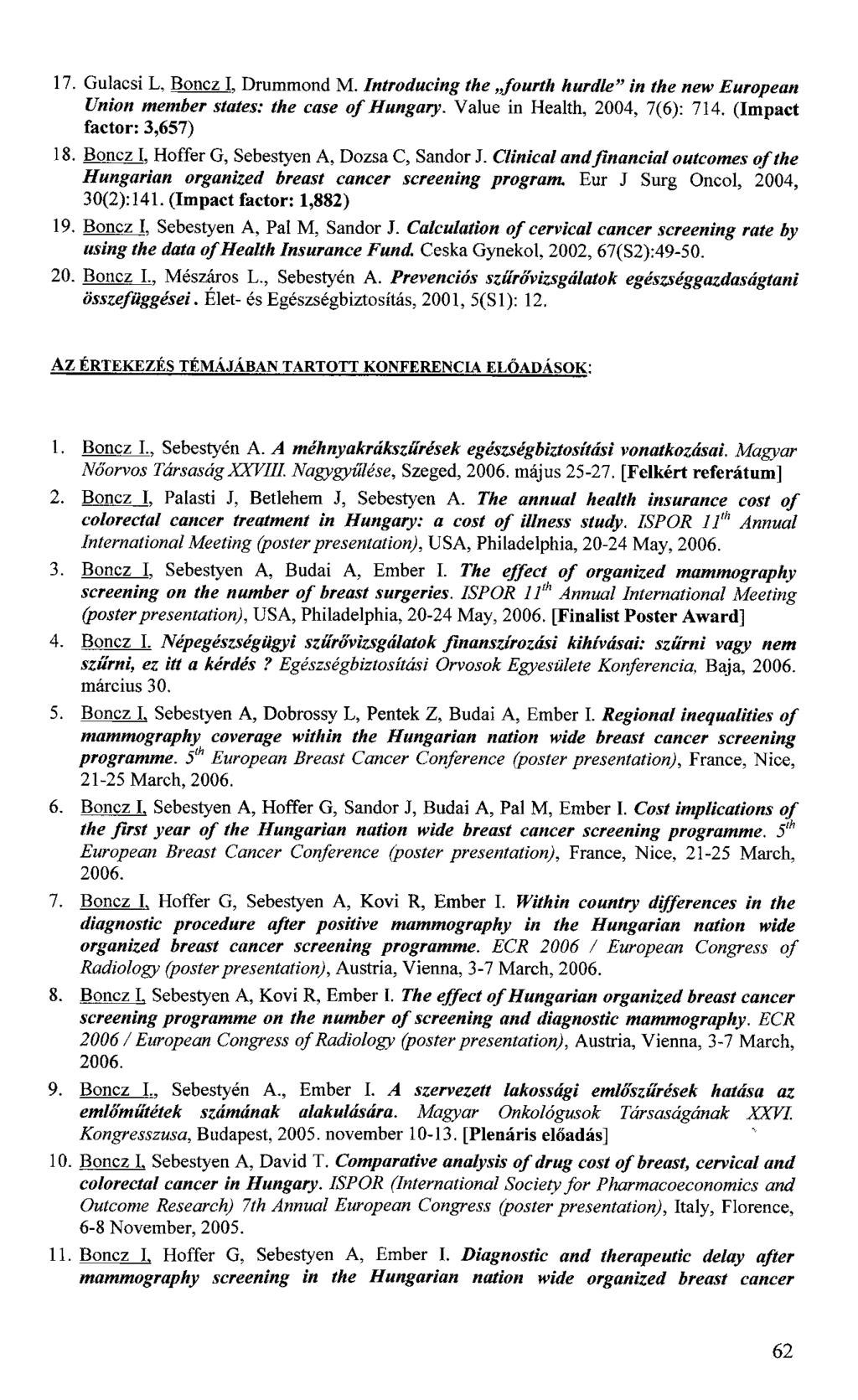 17. Gulacsi L, Boncz I. Drummond M. Introducing the fourth hurdle" in the new European Union member states: the case of Hungary. Value in Health, 2004, 7(6): 714. (Impact factor: 3,657) 18. Boncz I. Hoffer G, Sebestyen A, Dózsa C, Sandor J.