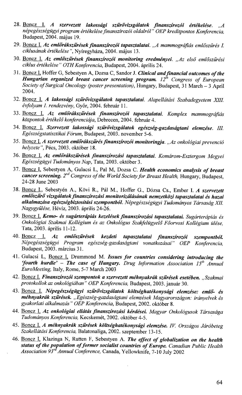 28. Boncz I. A szervezett lakossági szűrővizsgálatok finanszírozói értékelése. A népegészségügyi program értékelése finanszírozói oldalról" OEP kreditpontos Konferencia, Budapest, 2004. május 19. 29.