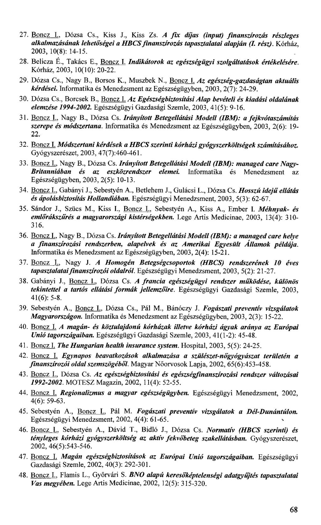 27. Boncz I.. Dózsa Cs., Kiss J., Kiss Zs. A fix díjas (input) finanszírozás részleges alkalmazásának lehetőségei a HBCS finanszírozás tapasztalatai alapján (I. rész). Kórház, 2003, 10(8): 14-15. 28.