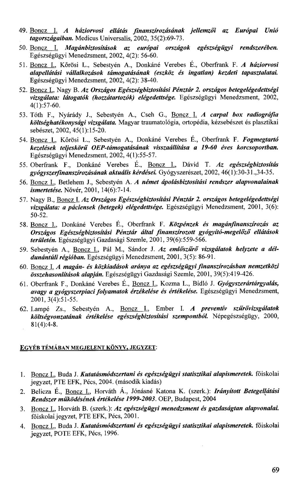 49. Boncz I. A háziorvosi ellátás finanszírozásának jellemzői az Európai Unió tagországaiban. Medicus Universalis, 2002, 35(2):69-73. 50. Boncz I. Magánbiztosítások az európai országok egészségügyi rendszerében.