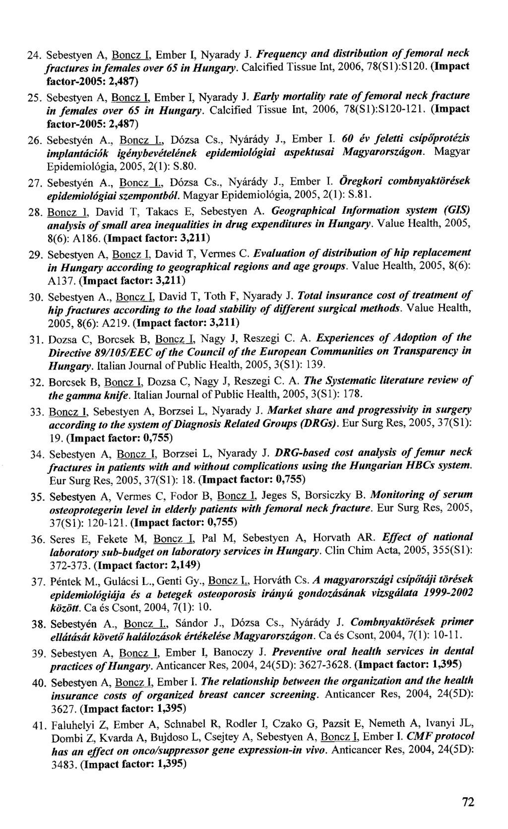 24. Sebestyen A, Boncz I. Ember I, Nyarady J. Frequency and distribution of femoral neck fractures in females over 65 in Hungary. Calcified Tissue Int, 2006, 78(S1):S120.