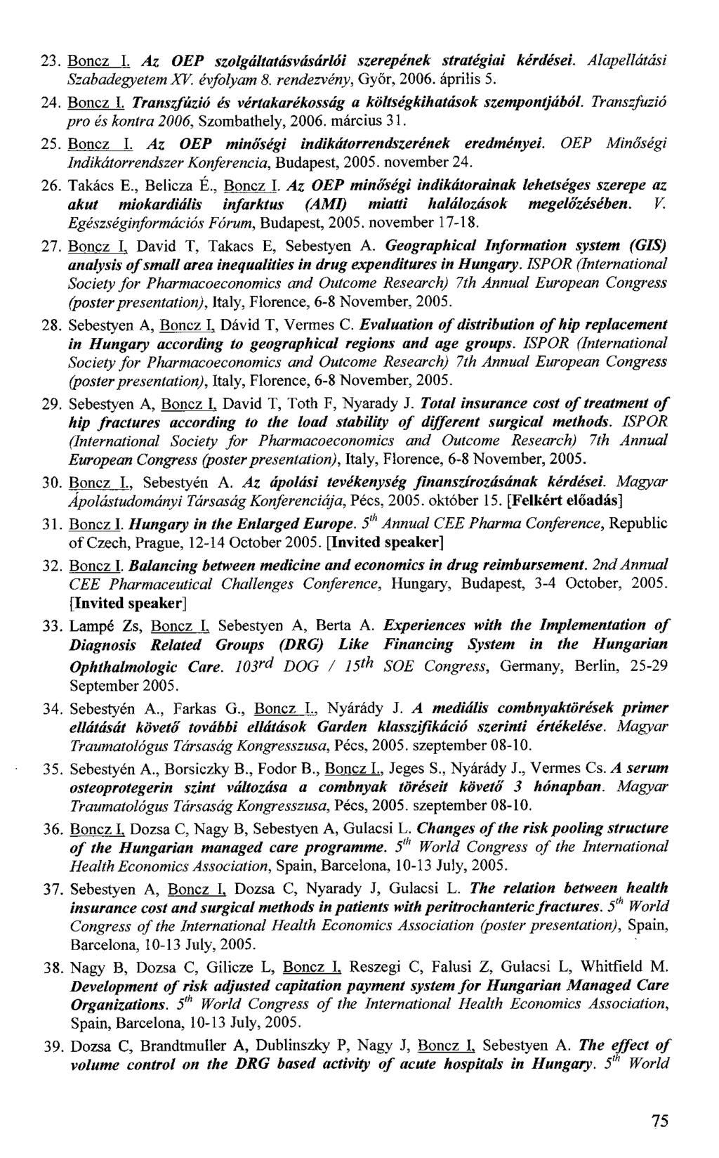 23. Boncz I. Az OEP szolgáltatásvásárlói szerepének stratégiai kérdései. Alapellátási Szabadegyetem XV. évfolyam 8. rendezvény, Győr, 2006. április 5. 24. Boncz I. Transzfúzió és vértakarékosság a költségkihatások szempontjából.