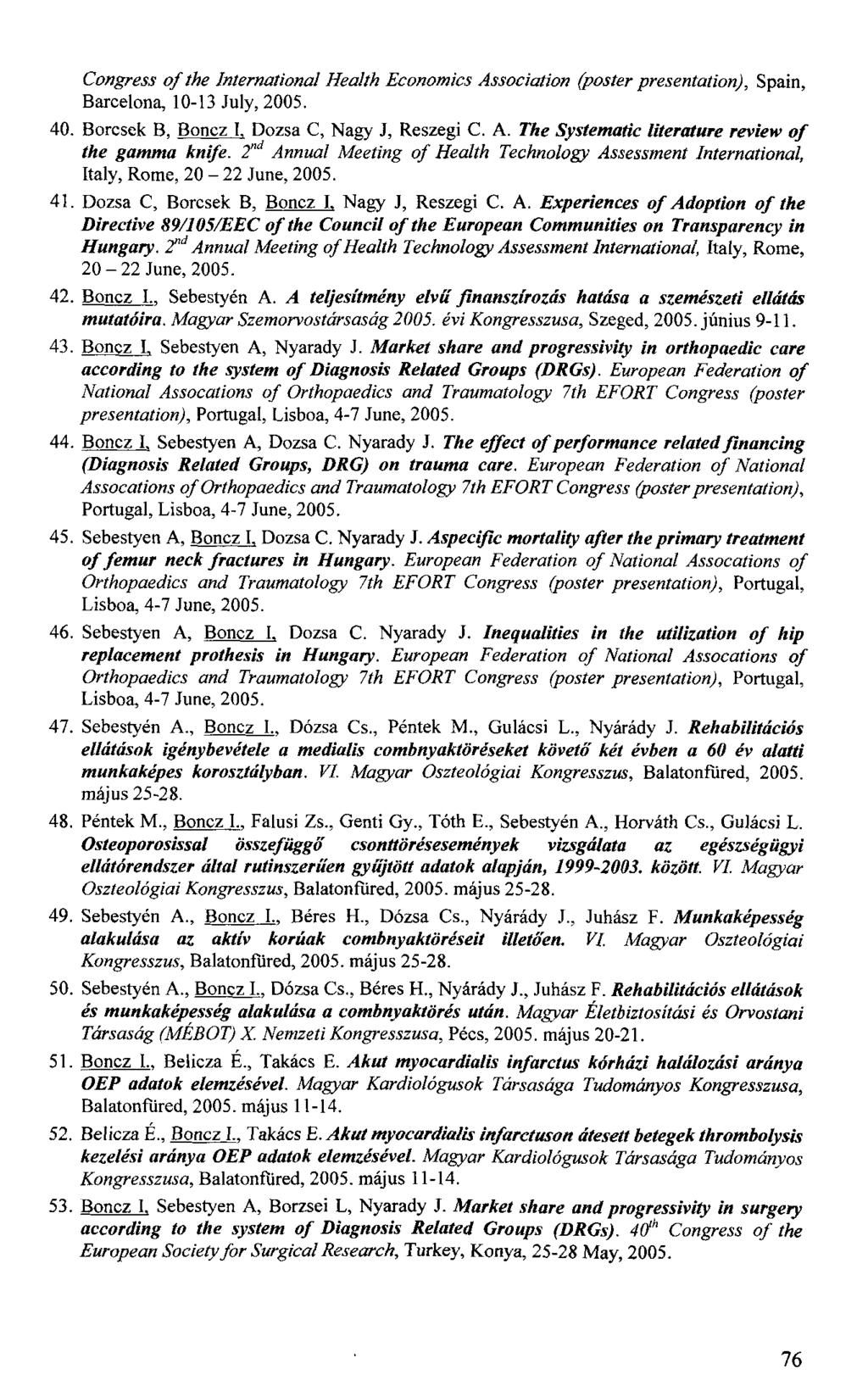 Congress of the International Health Economics Association (poster presentation), Spain, Barcelona, 10-13 July, 2005. 40. Borcsek B, Boncz I. Dózsa C, Nagy J, Reszegi C. A. The Systematic literature review of the gamma knife.