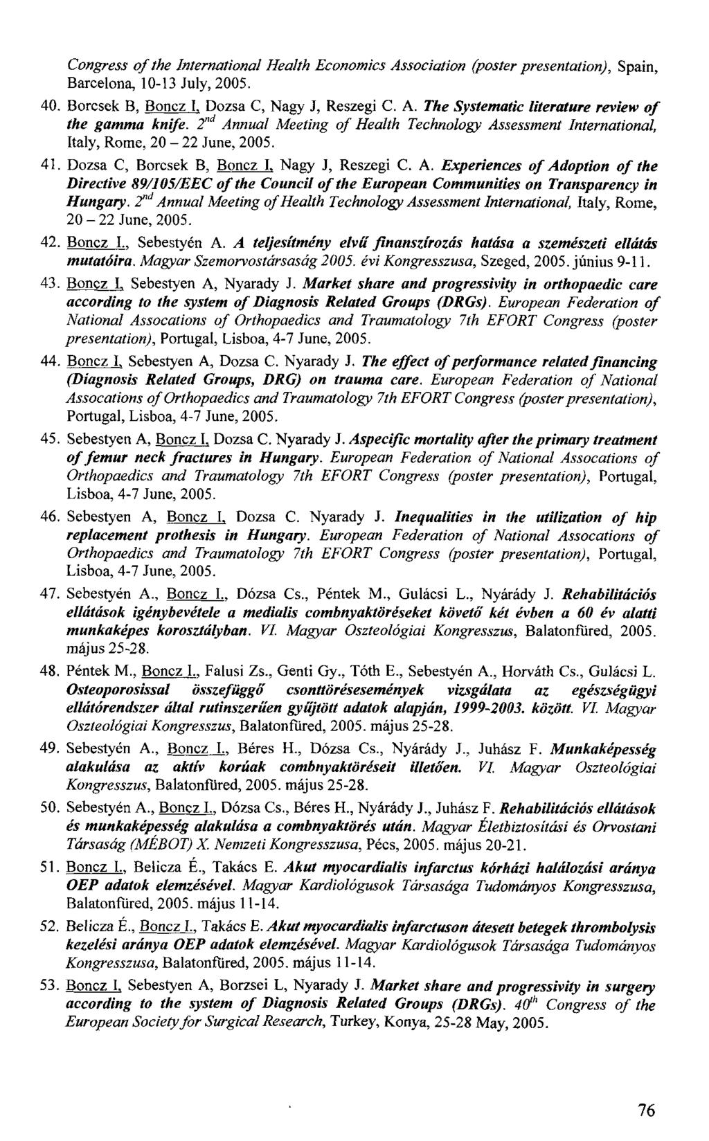 Congress of the International Health Economics Association (poster presentation), Spain, Barcelona, 10-13 July, 2005. 40. Borcsek B, Boncz I. Dózsa C, Nagy J, Reszegi C. A. The Systematic literature review of the gamma knife.