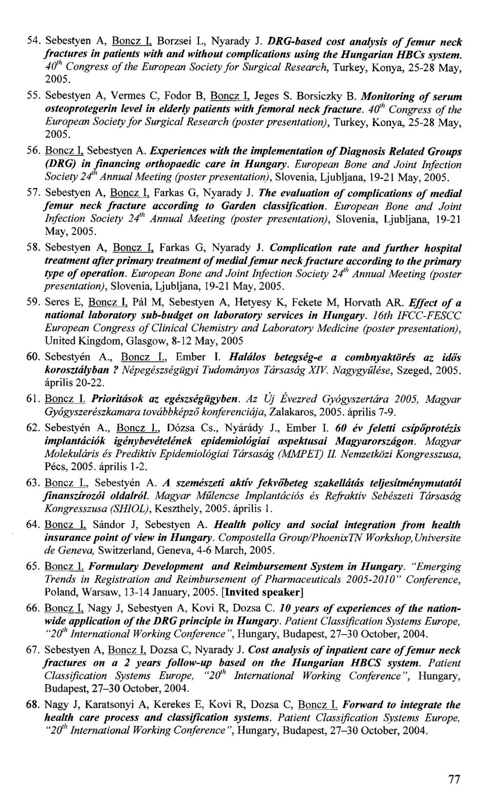 54. Sebestyen A, Boncz I. Borzsei L, Nyarady J. DRG-based cost analysis of femur neck fractures in patients with and without complications using the Hungarian HBCs system.