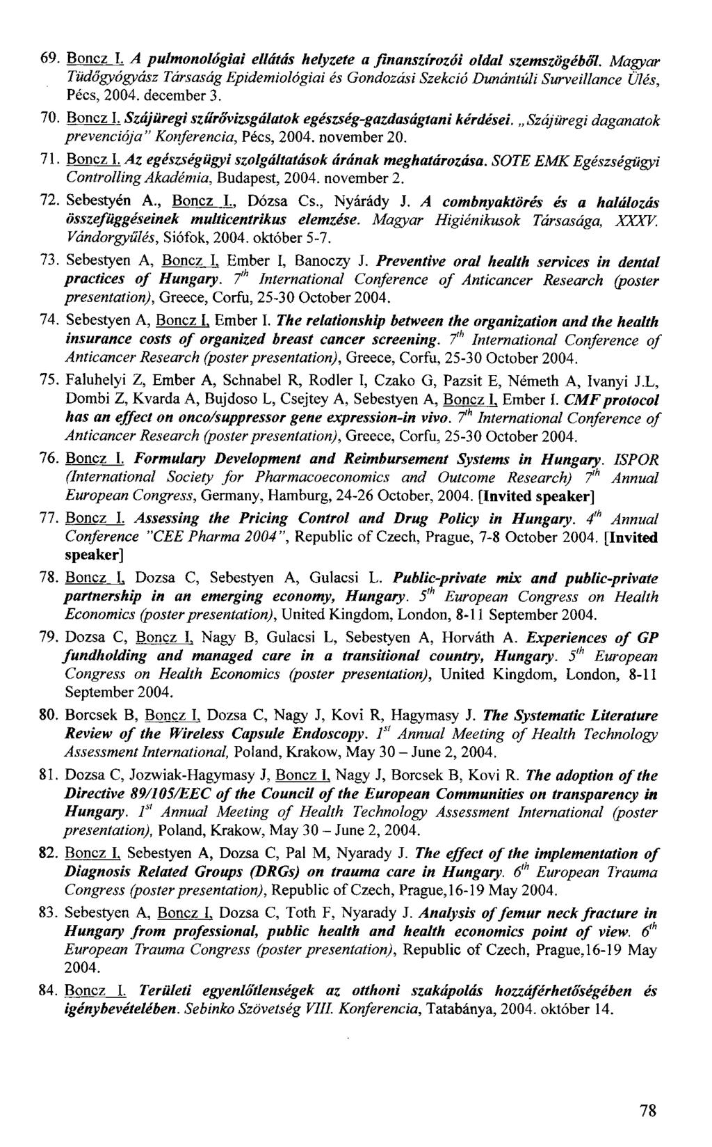 69. Boncz I. A pulmonológiai ellátás helyzete a finanszírozói oldal szemszögéből. Magyar Tüdőgyógyász Társaság Epidemiológiai és Gondozási Szekció Dunántúli Surveillance Ülés, Pécs, 2004. december 3.