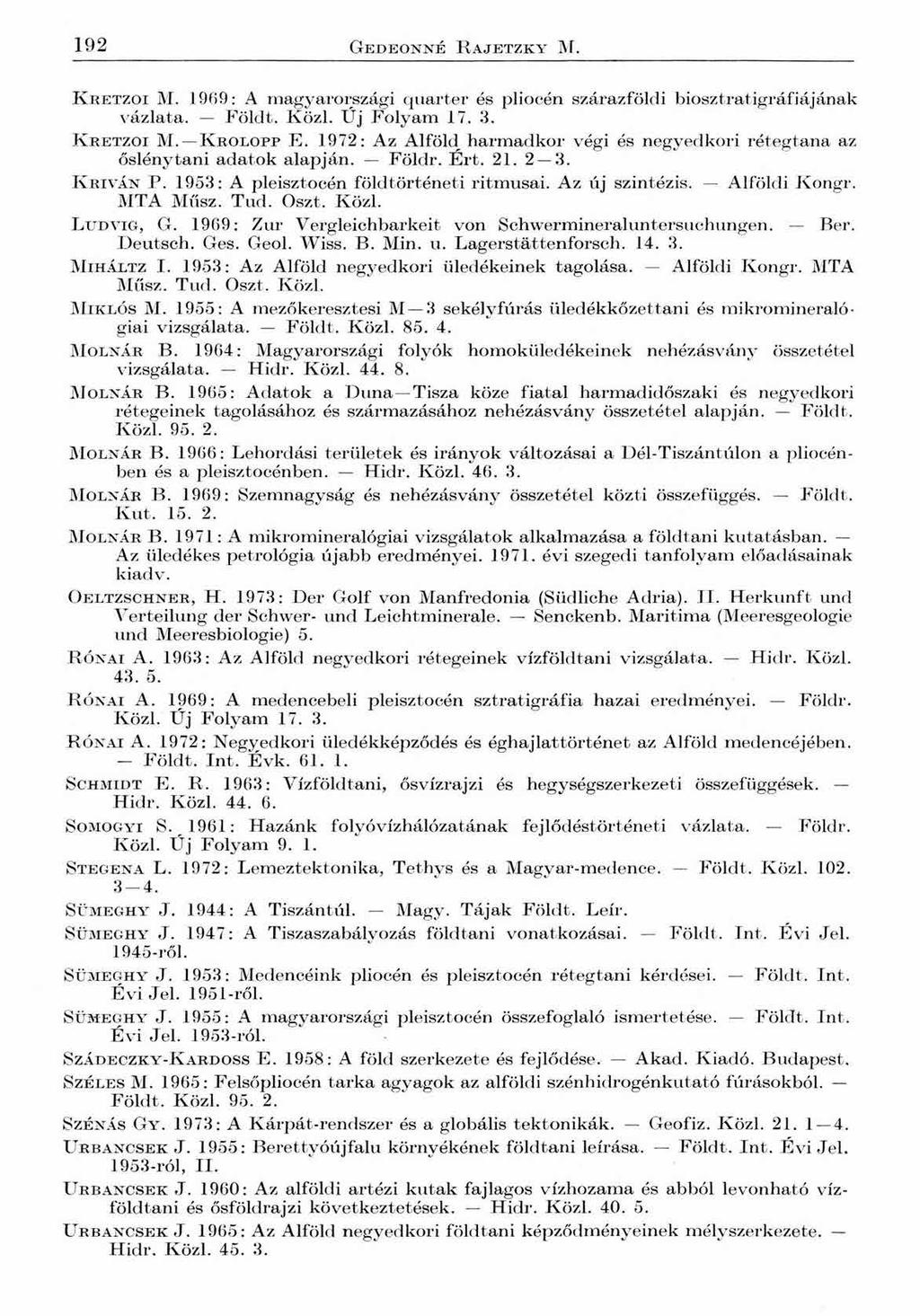 192 Gedeonné R ajetzky M. K retzoi M. 1969: A magyarországi quarter és pliocén szárazföldi biosztratigráfiájának vázlata. Földt. Közi. Uj Folyam 17. 3. K retzoi M. K rolopp E. 1972: Az Alföld.