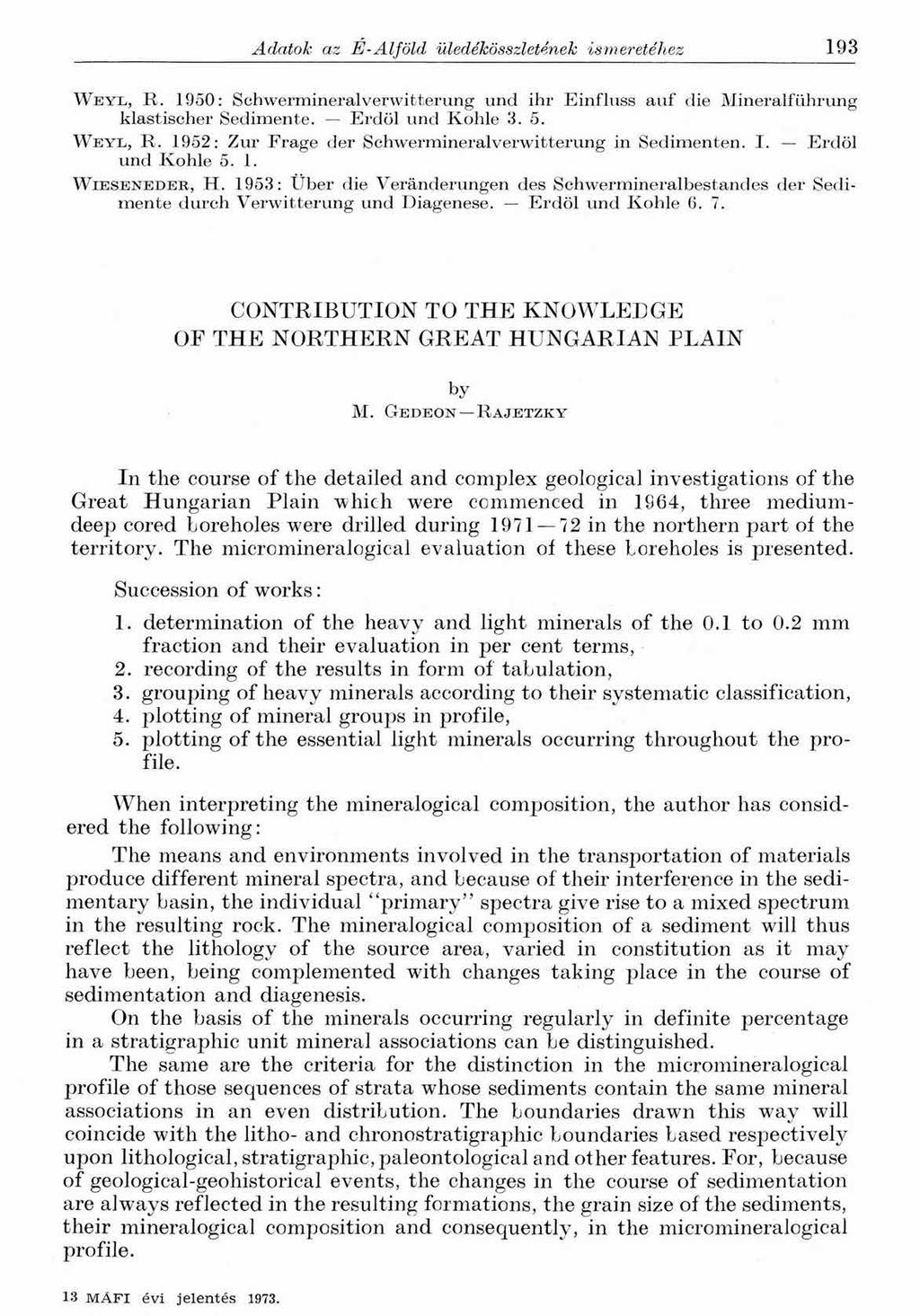 Adatok az É-Alföld üledékösszletének ismeretéhez 193 W e y l, R. 1950: Schwermineralverwitterung und ihr Einfluss auf die Mineralführung klastischer Sedimente. Erdöl und Kohle 3. 5. W e y l, R. 1952: Zur Frage der Schwermineralverwitterung in Sedimenten.