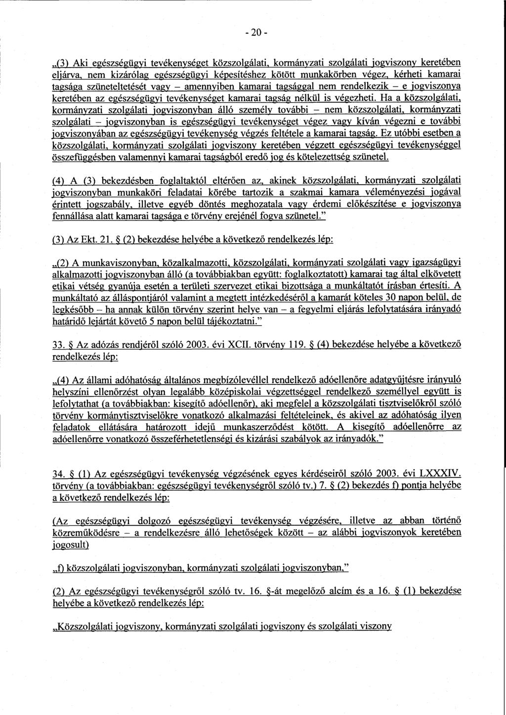 -20 - (3) Aki egészségügyi tevékenységet közszolgálati, kormányzati szolgálati jogviszony keretébe n eljárva, nem kizárólag egészségügyi képesítéshez kötött munkakörben végez, kérheti kamara i