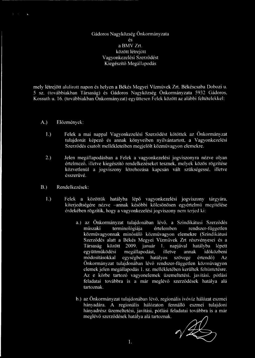 ) Előzmények: Felek a mai nappal Vagyonkezelési Szerz ődést kötöttek az Önkormányzat tulajdonát képező és annak könyveiben nyilvántartott, a Vagyonkezelési Szerződés csatolt mellékleteiben megjelölt