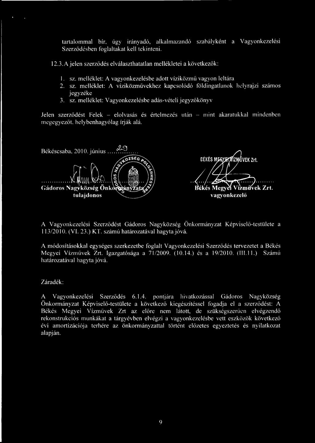 melléklet: Vagyonkezelésbe adás-vételi jegyz őkönyv Jelen szerződést Felek elolvasás és értelmezés után mint akaratukkal mindenben megegyezőt. helybenhagyólag írják alá. Békéscsaba, 2010.