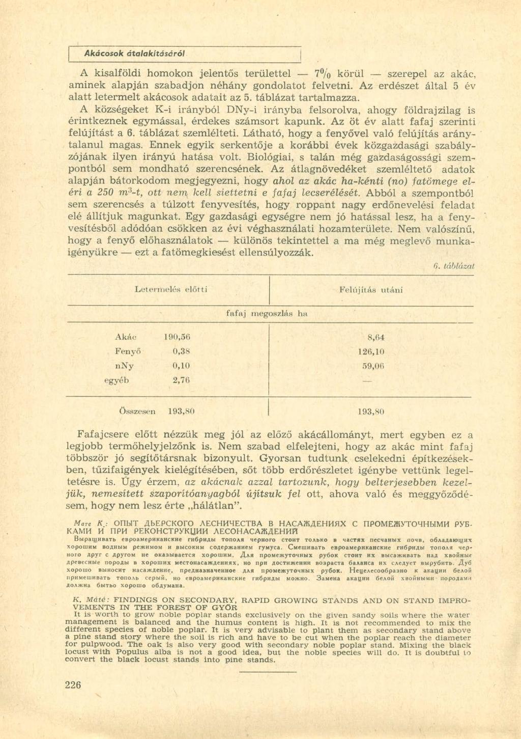 A kisalföldi homokon jelentős területtel 7% körül szerepel az akác, aminek alapján szabadjon néhány gondolatot felvetni. Az erdészet által 5 év alatt letermelt akácasok adatait az 5.