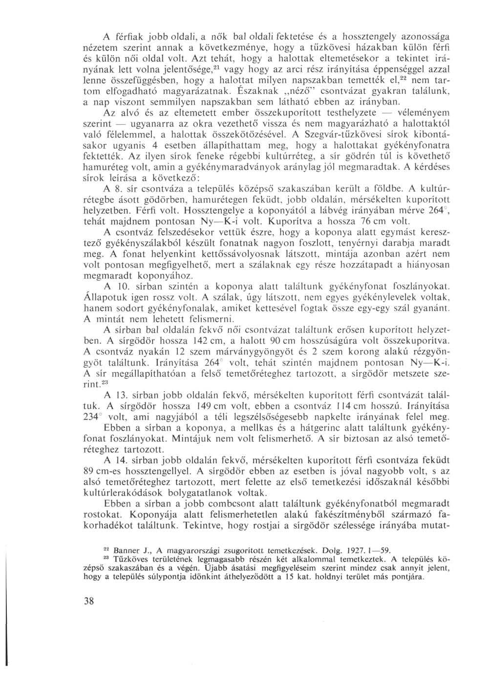 A férfiak jobb oldali, a nők bal oldali fektetése és a hossztengely azonossága nézetem szerint annak a következménye, hogy a tűzkövesi házakban külön férfi és külön női oldal volt.