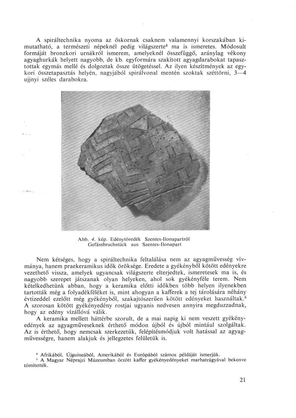A spiráltechnika nyoma az őskornak csaknem valamennyi korszakában kimutatható, a természeti népeknél pedig világszerte 4 ma is ismeretes.