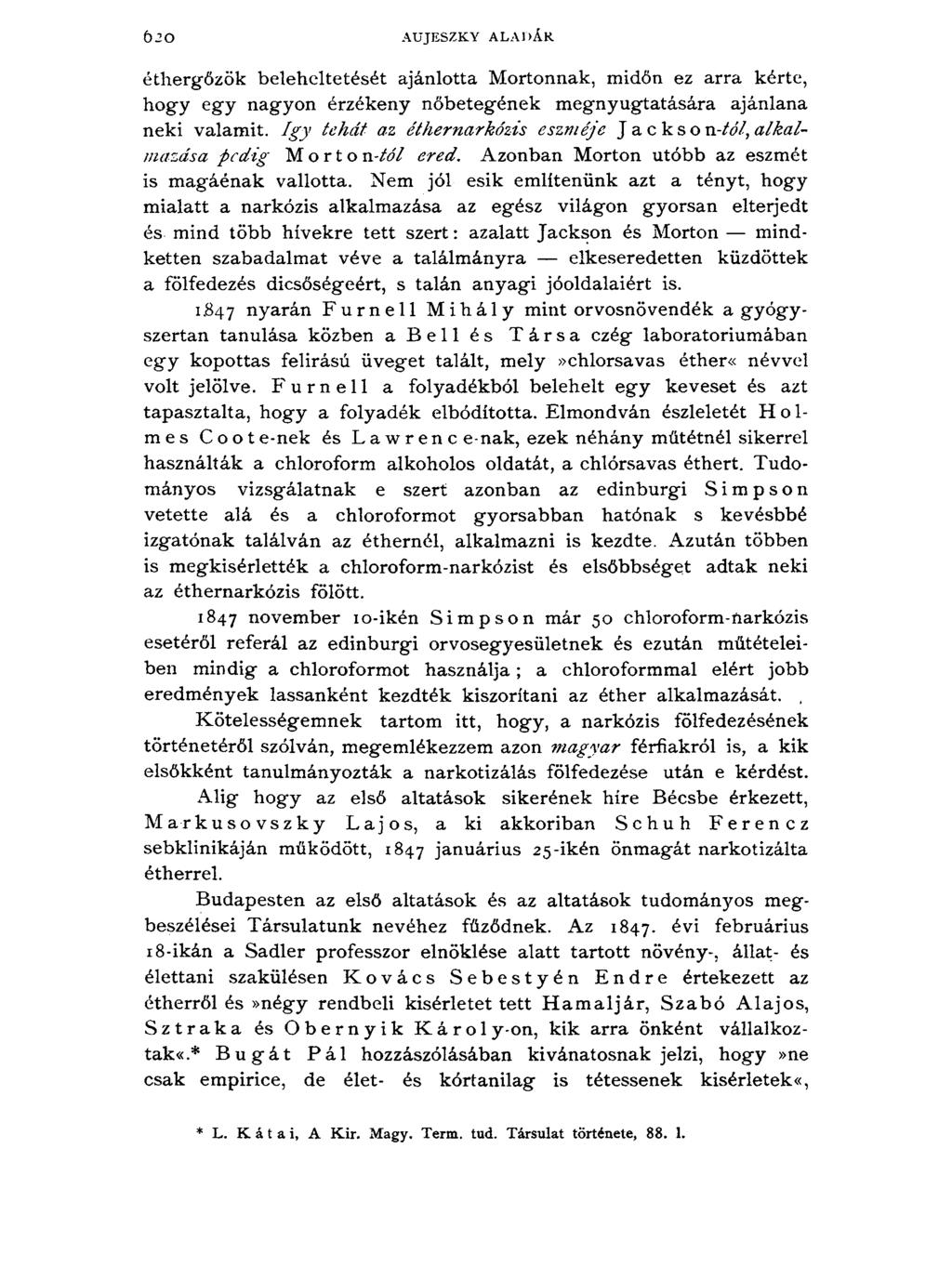 Ó 2 0 AUJESZKY ALADÁR éthergőzök belehcltetését ajánlotta Mortonnak, midőn ez arra kérte, hogy egy nagyon érzékeny nőbetegének megnyugtatására ajánlana neki valamit.
