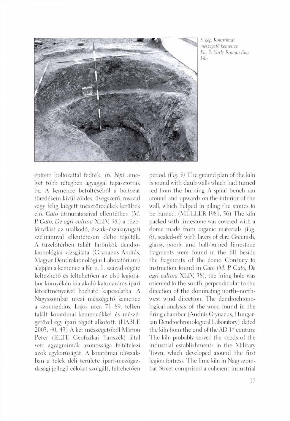 5. kép. Korarómai mészégető kemence Fig 5: Early Roman kiln lime épített boltozattal fedték, (6. kép) amelyet több rétegben agyaggal tapasztottak be.
