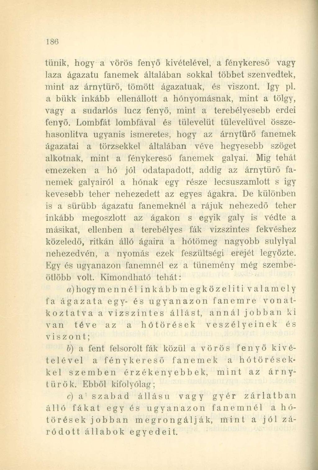 tűnik, hogy a vörös fenyő kivételével, a fénykeresö vagy laza ágazatu fanemek általában sokkal többet szenvedtek, mint az árnytürö, tömött ágazatuak, és viszont. Igy pl.