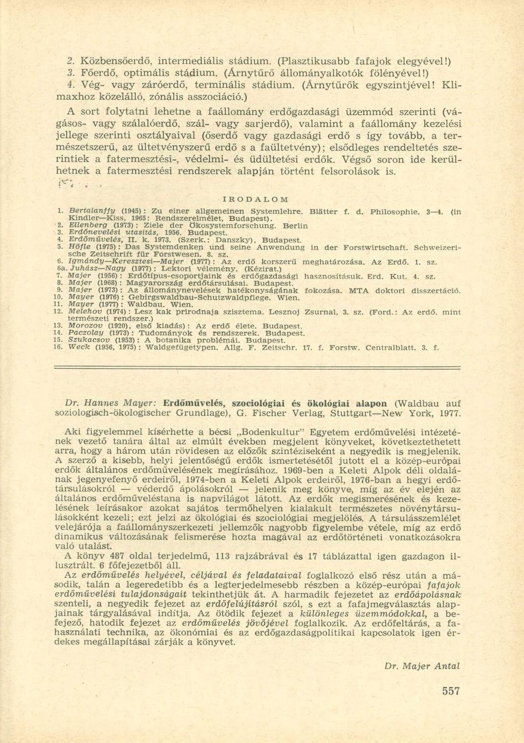 2. Közbensőerdő, intermediális stádium. (Plasztikusabb fafajok elegyével!) 3. Főerdő, optimális stádium. (Árnytűrő állományalkotók fölényével!) 4. Vég- vagy záróerdő, terminális stádium.