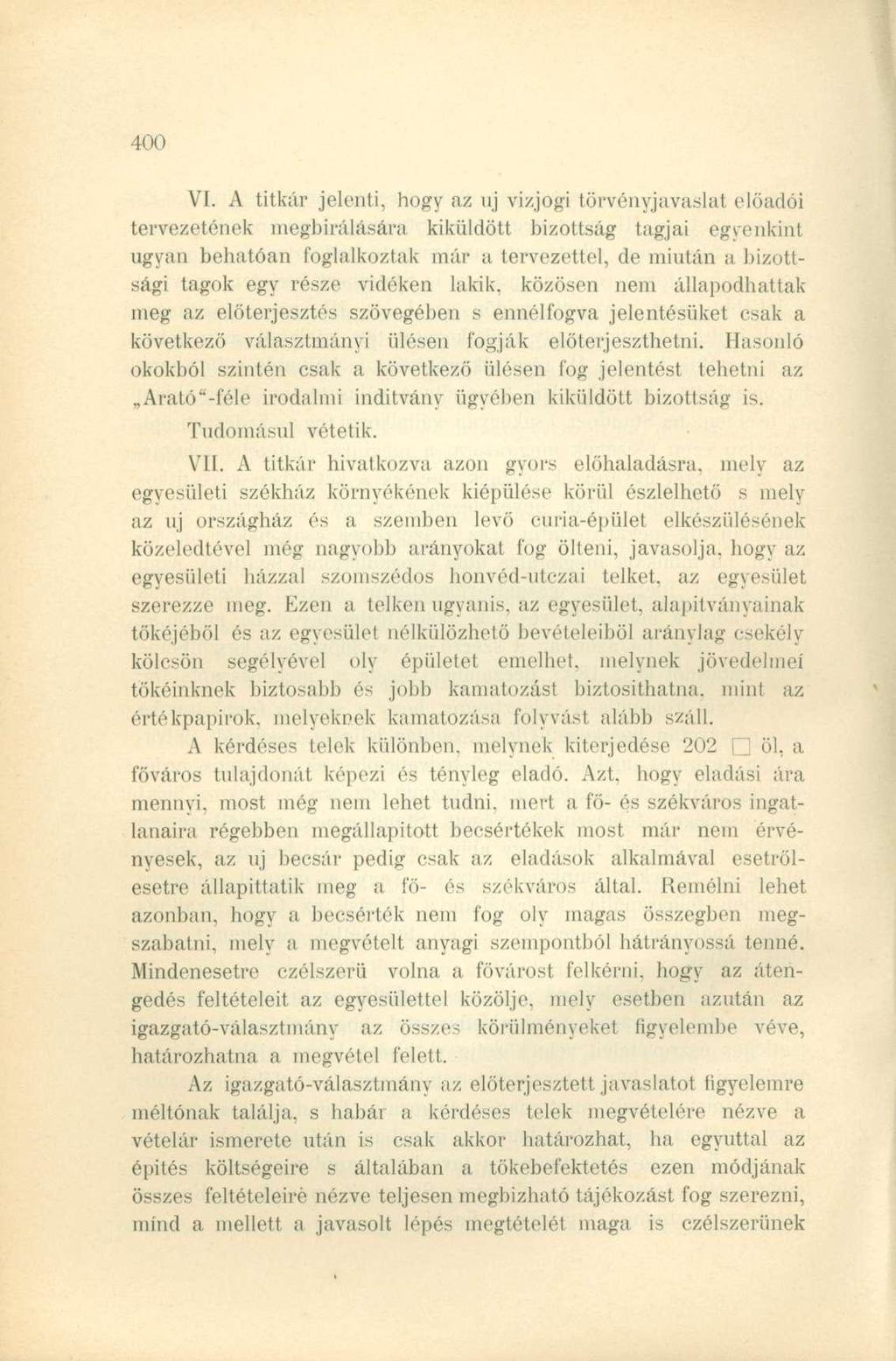 VI. A titkár jelenti, hogy az uj vizjogi törvényjavaslat előadói tervezetének megbirálására kiküldött bizottság tagjai egyenkint ugyan behatóan foglalkoztak már a tervezettel, de miután a bizottsági