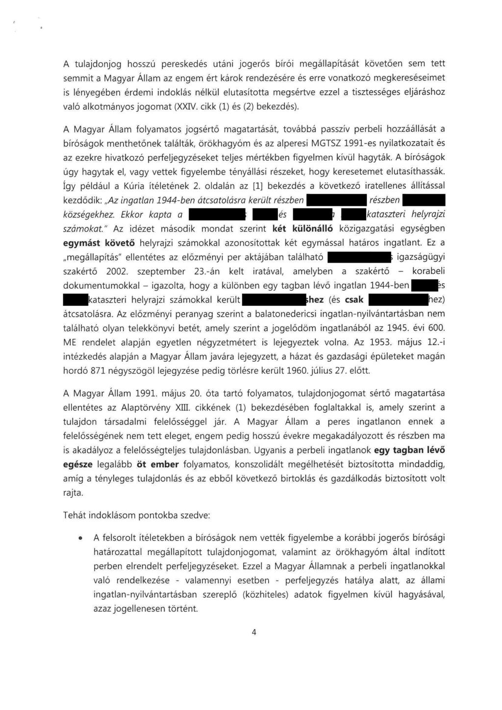 A tulajdonjog hosszú pereskedés utáni jogerós bírói megállapitását követően sem tett semmit a Magyar Állam az engem ért károk rendezésére és erre vonatkozó megkereséseimet is lényegében érdemi