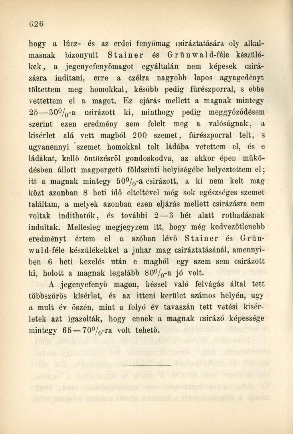 hogy a lúcz- és az erdei fenyőmag csiráztatására oly alkalmasnak bizonyult Stainer és Grünwald-féle készülékek, a jegenyefenyőmagot egyáltalán nem képesek csírázásra indítani, erre a czélra nagyobb