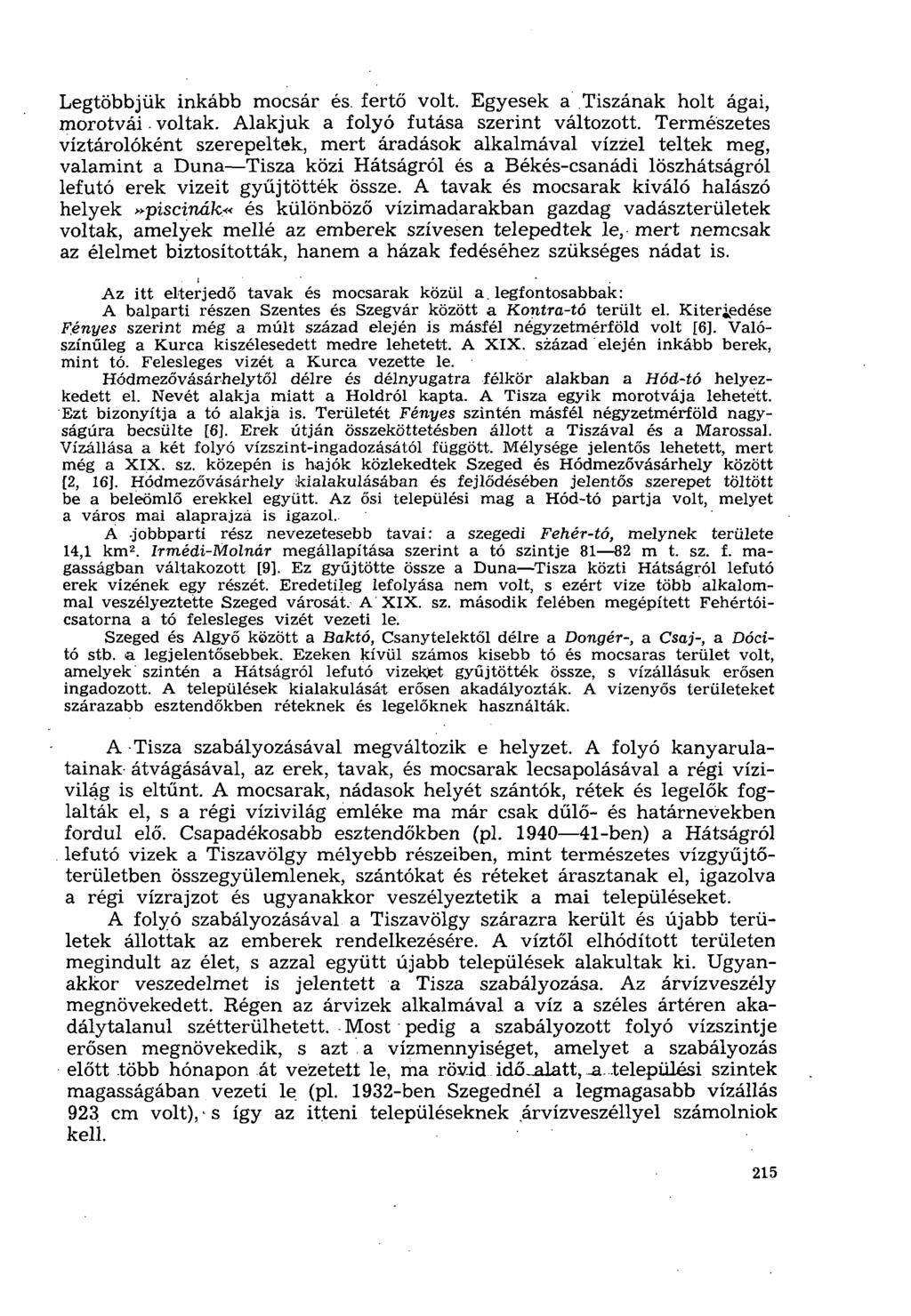 Legtöbbjük inkább mocsár és. fertő volt. Egyesek a Tiszának holt ágai, morotvái voltak. Alakjuk a folyó futása szerint változott.