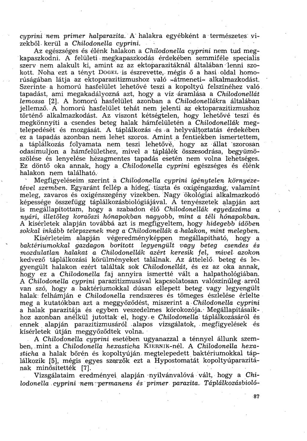 cyprini nem primer halparazita. A' halakra egyébként a természetes: vizekből- kerül a Chilodonella cyprini. Az egészséges és élénk halakon a Chilodonella cyprini nem tud megkapaszkodni.