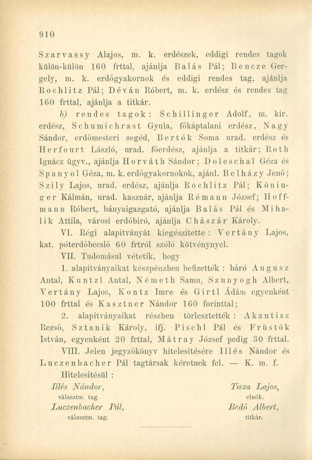 Szarvassy Alajos, m. k. erdészek, eddigi rendes tagok külön-külön 1G0 frttal, ajánlja Bálás Pál; Bencze Gergely, ni. k. erdőgyakornok és eddigi rendes tag, ajánlja Rochlitz Pál; Déván Róbert, m. k. erdész és rendes tag 160 frttal, ajánlja a titkár.