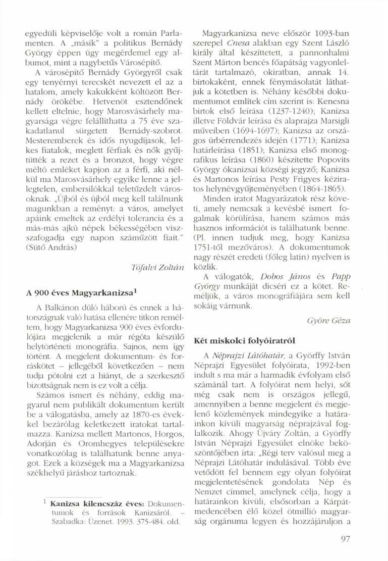 egyedüli képviselője volt a román Parlamenten. A másik" a politikus Bernády György éppen úgy megérdemel egy albumot, mint a nagybetűs Városépítő.