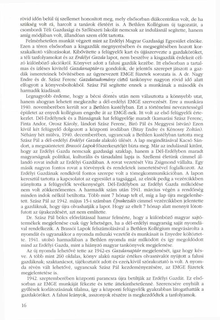 rövid időn belül új szellemet honosított meg, mely elsősorban diákcentrikus volt, de ha szükség volt rá, harcolt a tanárok életéért is.