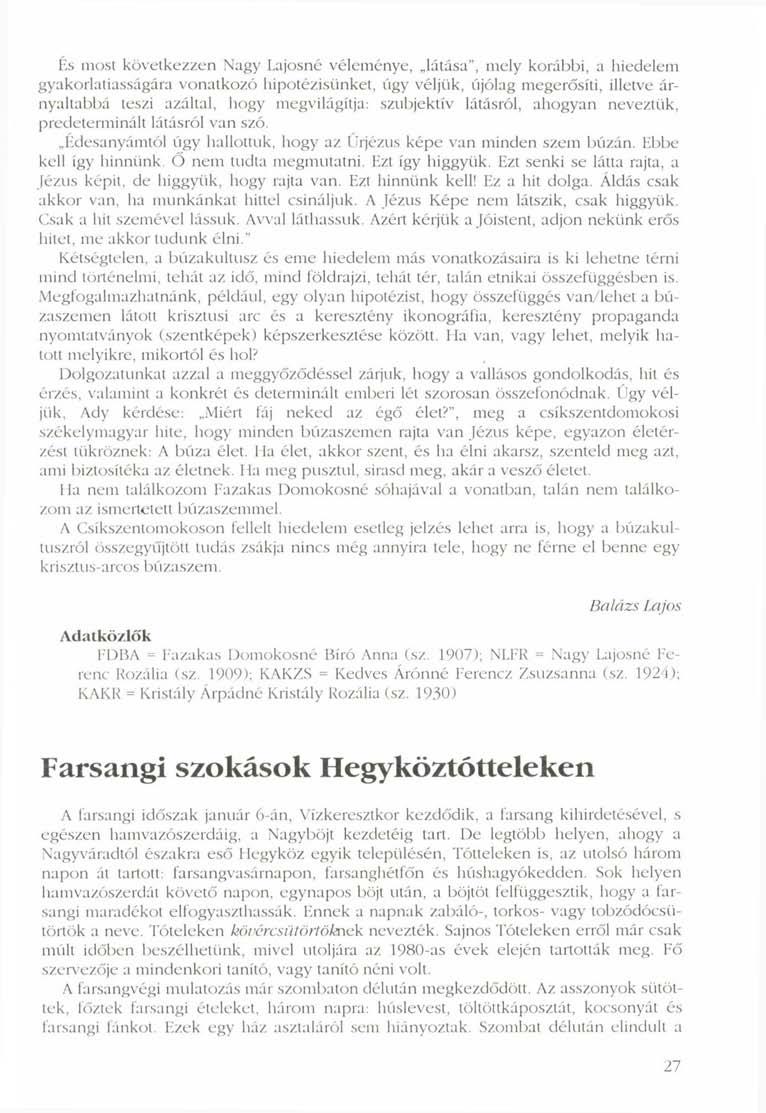 És most következzen Nagy Lajosné véleménye, látása", mely korábbi, a hiedelem gyakorlatiasságára vonatkozó hipotézisünket, úgy véljük, újólag megerősíti, illetve árnyaltabbá teszi azáltal, hogy