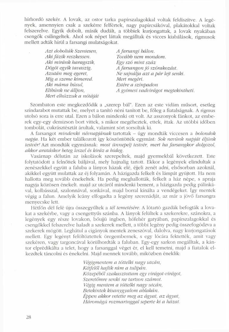 hírhordó szekér. A lovak, az ostor tarka papírszalagokkal voltak feldíszítve. A legények, amennyien csak a szekérre felfértek, nagy papírcsákóval, plakátokkal voltak felszerelve.