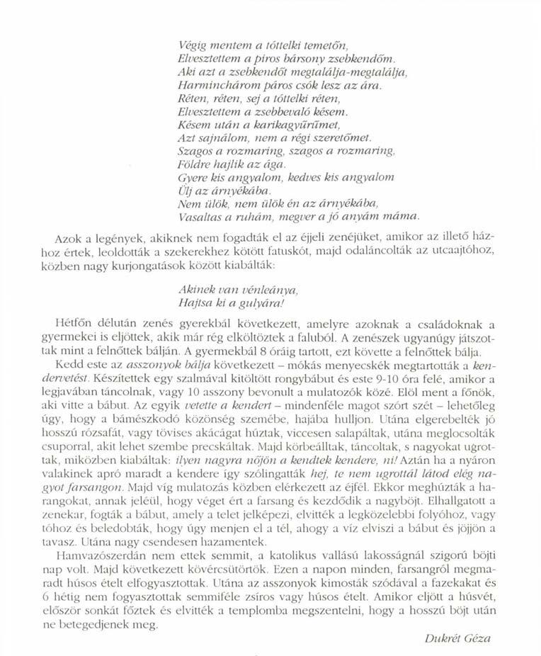 Végig mentem a tóttelki temetőn, Elvesztettem a piros bársony zsebkendőm. Aki azt a zsebkendőt megtalálja-megtalálja, Harminchárom páros csók lesz az ára.