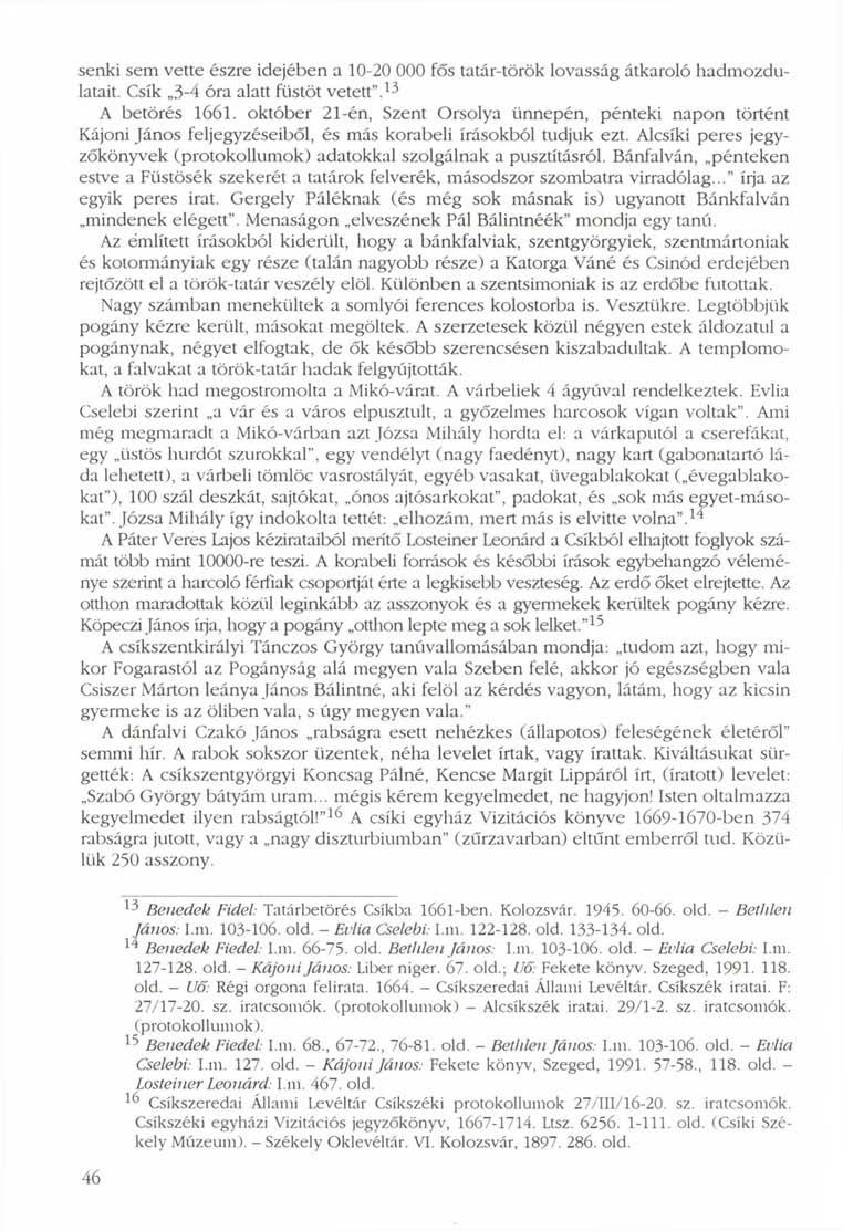senki sem vette észre idejében a 10-20 000 fős tatár-török lovasság átkaroló hadmozdulatait. Csík 3-4 óra alatt füstöt vetett". 13 A betörés 1661.