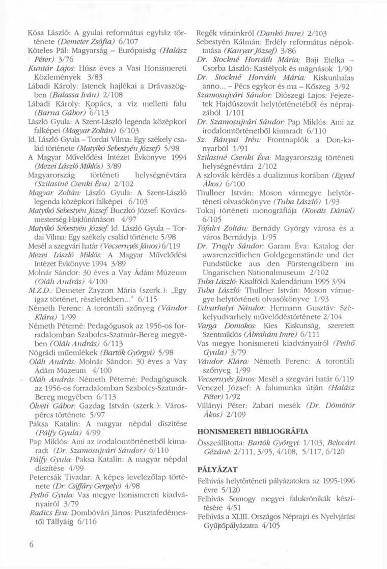 Kósa László: A gyulai református egyház története (Demeter Zsófia) 6/107 Köteles Pál: Magyarság - Európaiság (Halász Péter) 3/76 Kuntár Lajos: Húsz éves a Vasi Honismereti Közlemények 3/83 Lábadi